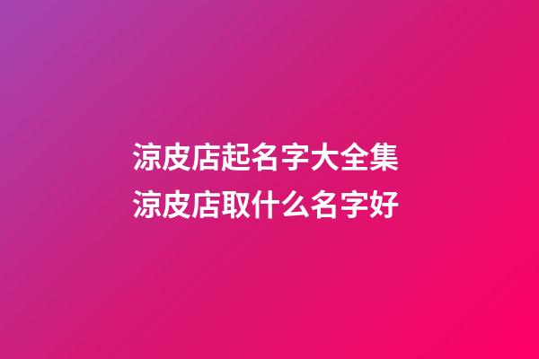 涼皮店起名字大全集 涼皮店取什么名字好-第1張-店鋪起名-玄機派